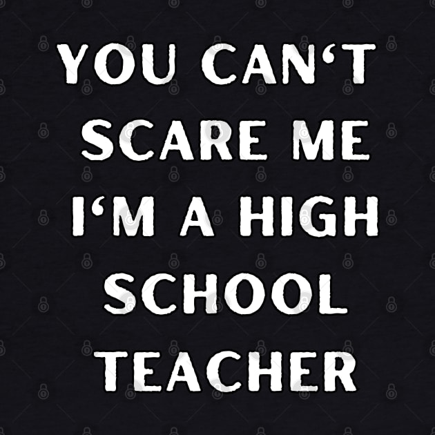 You can't scare me i'm a High School Teacher. Halloween by Project Charlie